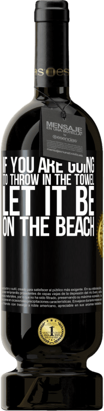 49,95 € Free Shipping | Red Wine Premium Edition MBS® Reserve If you are going to throw in the towel, let it be on the beach Black Label. Customizable label Reserve 12 Months Harvest 2016 Tempranillo