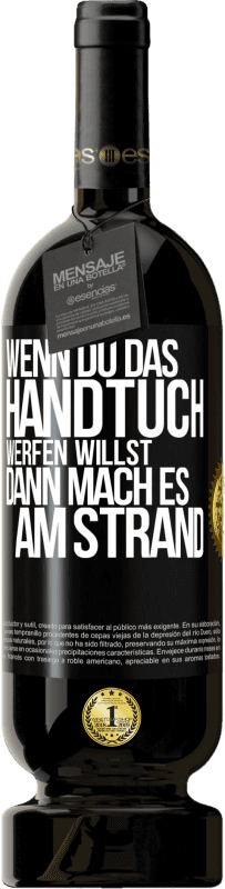 49,95 € | Rotwein Premium Ausgabe MBS® Reserve Wenn du das Handtuch werfen willst, dann mach es am Strand Schwarzes Etikett. Anpassbares Etikett Reserve 12 Monate Ernte 2015 Tempranillo