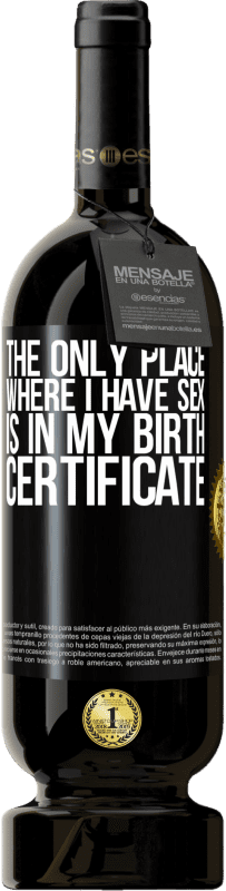 49,95 € | Красное вино Premium Edition MBS® Бронировать Единственное место, где я занимаюсь сексом, это в свидетельстве о рождении Черная метка. Настраиваемая этикетка Бронировать 12 Месяцы Урожай 2014 Tempranillo