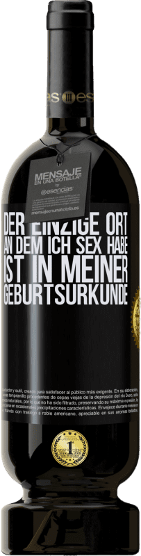 49,95 € | Rotwein Premium Ausgabe MBS® Reserve Der einzige Ort, an dem ich Sex habe, ist in meiner Geburtsurkunde Schwarzes Etikett. Anpassbares Etikett Reserve 12 Monate Ernte 2014 Tempranillo