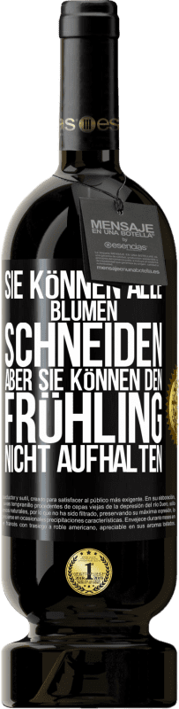 49,95 € | Rotwein Premium Ausgabe MBS® Reserve Sie können alle Blumen schneiden, aber sie können den Frühling nicht aufhalten Schwarzes Etikett. Anpassbares Etikett Reserve 12 Monate Ernte 2015 Tempranillo