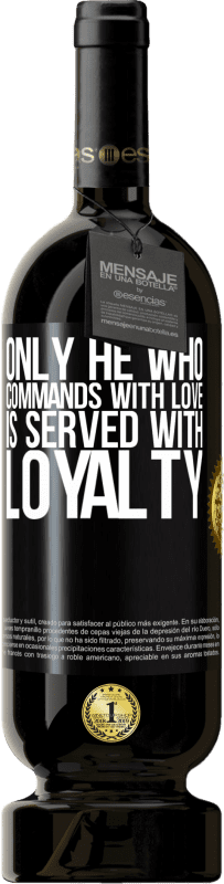 49,95 € Free Shipping | Red Wine Premium Edition MBS® Reserve Only he who commands with love is served with loyalty Black Label. Customizable label Reserve 12 Months Harvest 2014 Tempranillo