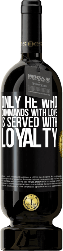 49,95 € | Red Wine Premium Edition MBS® Reserve Only he who commands with love is served with loyalty Black Label. Customizable label Reserve 12 Months Harvest 2015 Tempranillo