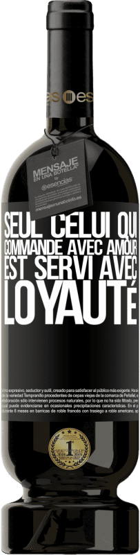 «Seul celui qui commande avec amour est servi avec loyauté» Édition Premium MBS® Réserve