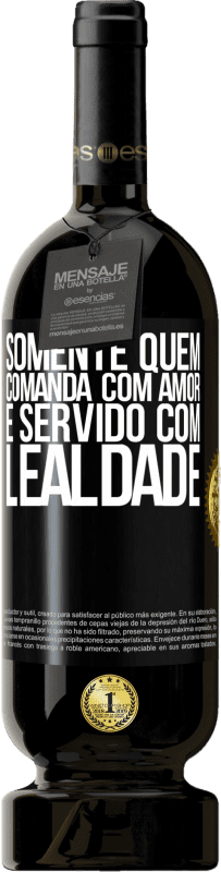 «Somente quem comanda com amor é servido com lealdade» Edição Premium MBS® Reserva