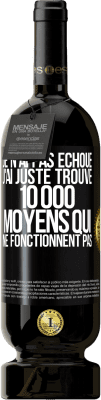 49,95 € Envoi gratuit | Vin rouge Édition Premium MBS® Réserve Je n'ai pas échoué. J'ai juste trouvé 10 000 moyens qui ne fonctionnent pas Étiquette Noire. Étiquette personnalisable Réserve 12 Mois Récolte 2016 Tempranillo