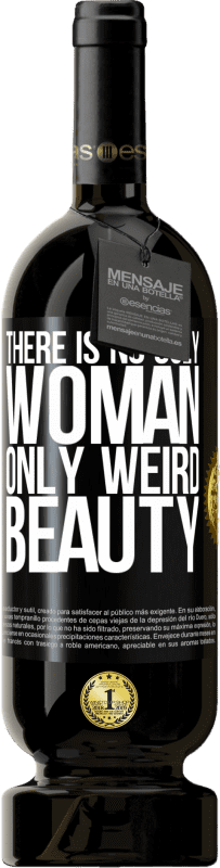 «There is no ugly woman, only weird beauty» Premium Edition MBS® Reserve