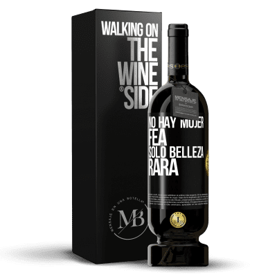 «No hay mujer fea, solo belleza rara» Edición Premium MBS® Reserva