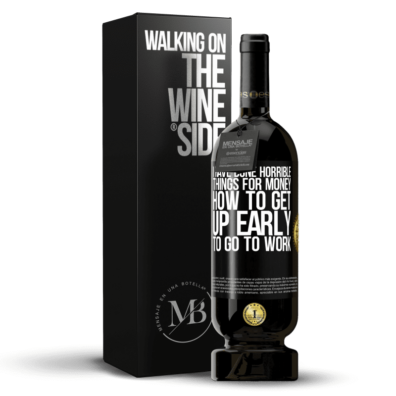 49,95 € Free Shipping | Red Wine Premium Edition MBS® Reserve I have done horrible things for money. How to get up early to go to work Black Label. Customizable label Reserve 12 Months Harvest 2014 Tempranillo