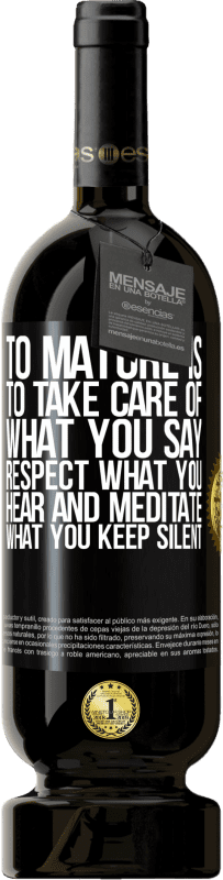 «To mature is to take care of what you say, respect what you hear and meditate what you keep silent» Premium Edition MBS® Reserve