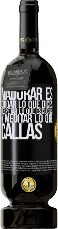 «Madurar es cuidar lo que dices, respetar lo que escuchas y meditar lo que callas» Edición Premium MBS® Reserva