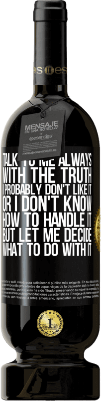 «Поговори со мной всегда с правдой. Возможно, мне это не нравится или я не знаю, как с этим справиться, но позвольте мне» Premium Edition MBS® Бронировать