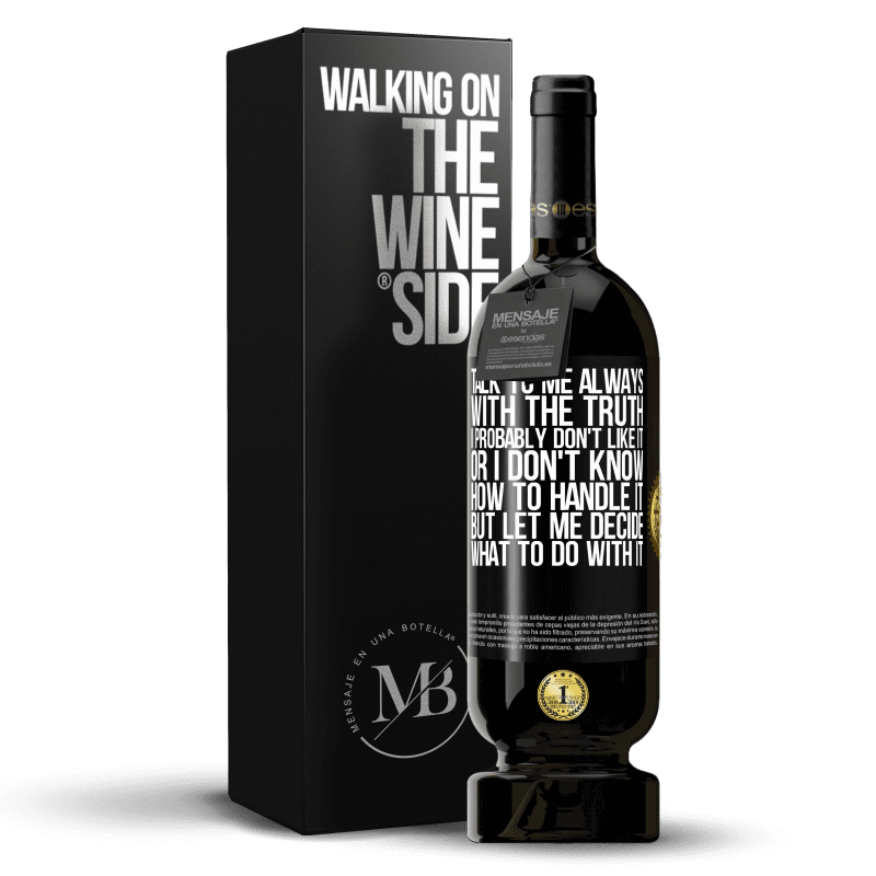 49,95 € Free Shipping | Red Wine Premium Edition MBS® Reserve Talk to me always with the truth. I probably don't like it, or I don't know how to handle it, but let me decide what to do Black Label. Customizable label Reserve 12 Months Harvest 2014 Tempranillo