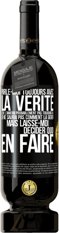 49,95 € | Vin rouge Édition Premium MBS® Réserve Parle-moi toujours avec la vérité. Je ne l'aimerai probablement pas toujours ou je ne saurai pas comment la gérer mais laisse-mo Étiquette Noire. Étiquette personnalisable Réserve 12 Mois Récolte 2015 Tempranillo