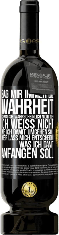 49,95 € | Rotwein Premium Ausgabe MBS® Reserve Sag mir immer die Wahrheit. Ich mag sie wahrscheinlich nicht oder ich weiß nicht, wie ich damit umgehen soll, aber lass mich ent Schwarzes Etikett. Anpassbares Etikett Reserve 12 Monate Ernte 2015 Tempranillo