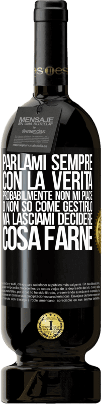 49,95 € | Vino rosso Edizione Premium MBS® Riserva Parlami sempre con la verità. Probabilmente non mi piace, o non so come gestirlo, ma lasciami decidere cosa farne Etichetta Nera. Etichetta personalizzabile Riserva 12 Mesi Raccogliere 2015 Tempranillo