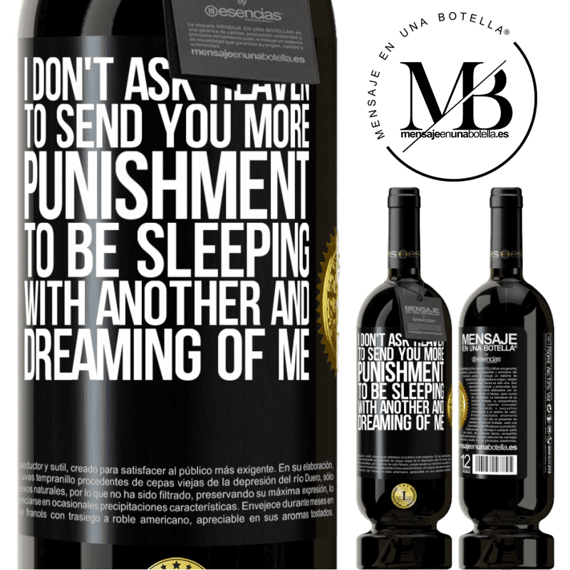 49,95 € Free Shipping | Red Wine Premium Edition MBS® Reserve I don't ask heaven to send you more punishment, to be sleeping with another and dreaming of me Black Label. Customizable label Reserve 12 Months Harvest 2015 Tempranillo