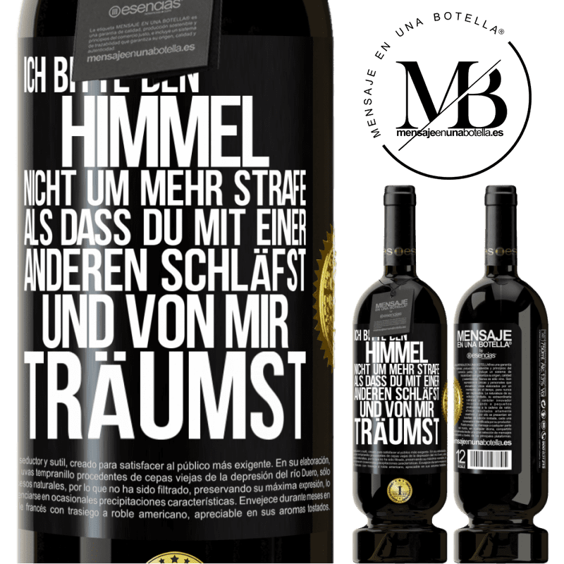 49,95 € Kostenloser Versand | Rotwein Premium Ausgabe MBS® Reserve Ich bitte den Himmel nicht um mehr Strafe, als dass du mit einer anderen schläfst und von mir träumst Schwarzes Etikett. Anpassbares Etikett Reserve 12 Monate Ernte 2016 Tempranillo