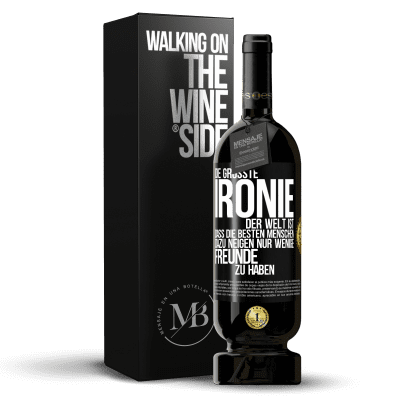 «Die größte Ironie der Welt ist, dass die besten Menschen dazu neigen, nur wenige Freunde zu haben» Premium Ausgabe MBS® Reserve