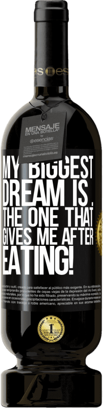 «My biggest dream is ... the one that gives me after eating!» Premium Edition MBS® Reserve