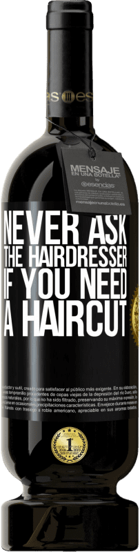 «Never ask the hairdresser if you need a haircut» Premium Edition MBS® Reserve