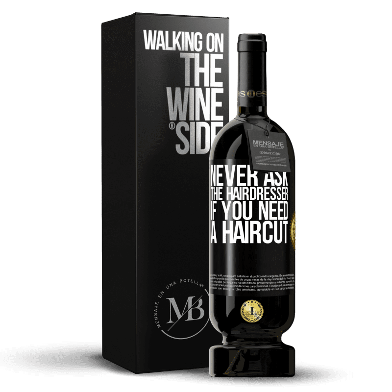 49,95 € Free Shipping | Red Wine Premium Edition MBS® Reserve Never ask the hairdresser if you need a haircut Black Label. Customizable label Reserve 12 Months Harvest 2014 Tempranillo