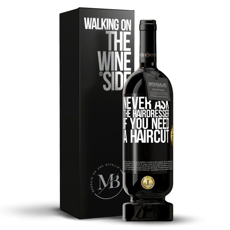 49,95 € Free Shipping | Red Wine Premium Edition MBS® Reserve Never ask the hairdresser if you need a haircut Black Label. Customizable label Reserve 12 Months Harvest 2016 Tempranillo