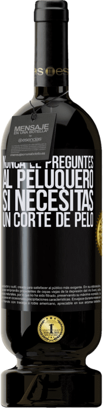 49,95 € Envío gratis | Vino Tinto Edición Premium MBS® Reserva Nunca le preguntes al peluquero si necesitas un corte de pelo Etiqueta Negra. Etiqueta personalizable Reserva 12 Meses Cosecha 2016 Tempranillo