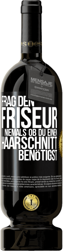 49,95 € | Rotwein Premium Ausgabe MBS® Reserve Frag den Friseur niemals, ob du einen Haarschnitt benötigst Schwarzes Etikett. Anpassbares Etikett Reserve 12 Monate Ernte 2015 Tempranillo