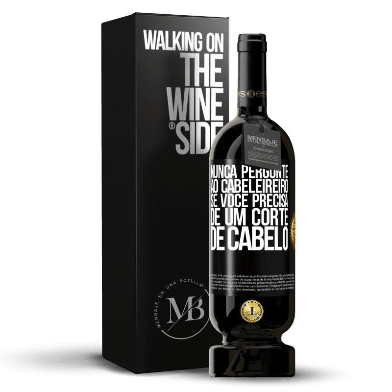 49,95 € Envio grátis | Vinho tinto Edição Premium MBS® Reserva Nunca pergunte ao cabeleireiro se você precisa de um corte de cabelo Etiqueta Preta. Etiqueta personalizável Reserva 12 Meses Colheita 2015 Tempranillo