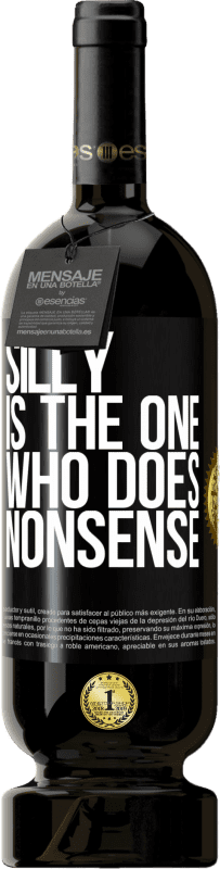 49,95 € | Red Wine Premium Edition MBS® Reserve Silly is the one who does nonsense Black Label. Customizable label Reserve 12 Months Harvest 2015 Tempranillo