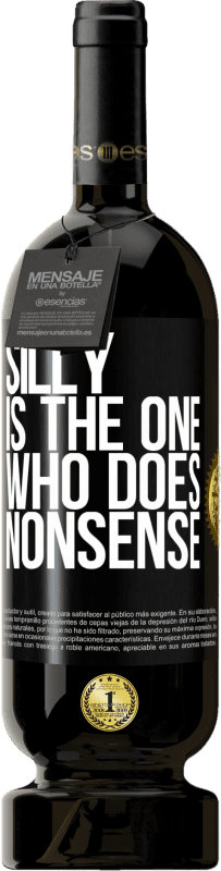 49,95 € | Red Wine Premium Edition MBS® Reserve Silly is the one who does nonsense Black Label. Customizable label Reserve 12 Months Harvest 2016 Tempranillo