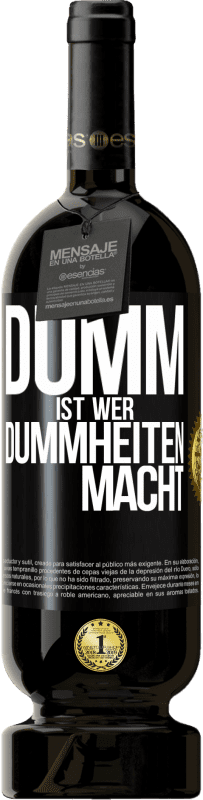 49,95 € | Rotwein Premium Ausgabe MBS® Reserve Dumm ist, wer Dummheiten macht Schwarzes Etikett. Anpassbares Etikett Reserve 12 Monate Ernte 2015 Tempranillo