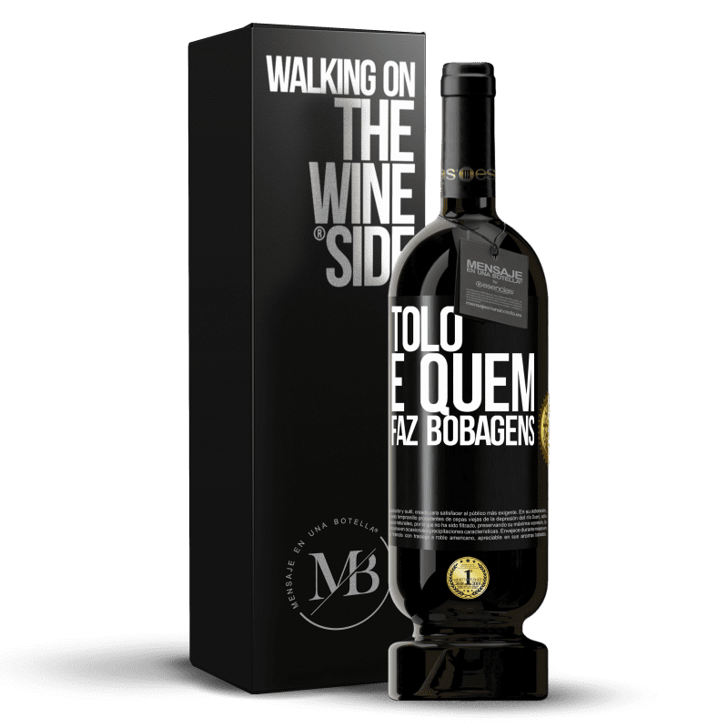 49,95 € Envio grátis | Vinho tinto Edição Premium MBS® Reserva Tolo é quem faz bobagens Etiqueta Preta. Etiqueta personalizável Reserva 12 Meses Colheita 2015 Tempranillo