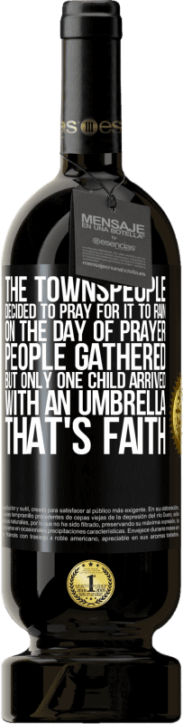 49,95 € 送料無料 | 赤ワイン プレミアム版 MBS® 予約する 町の人々は雨が降るように祈ることにしました。祈りの日、人々は集まったが、傘を持って到着したのは一人の子供だけだった。それは信仰です ブラックラベル. カスタマイズ可能なラベル 予約する 12 月 収穫 2014 Tempranillo