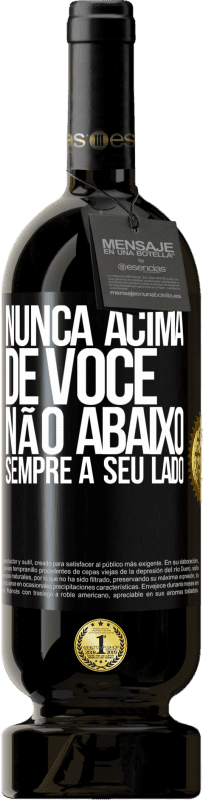 «Nunca acima de você, não abaixo. Sempre a seu lado» Edição Premium MBS® Reserva