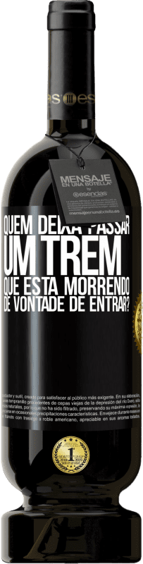 49,95 € | Vinho tinto Edição Premium MBS® Reserva quem deixa passar um trem que está morrendo de vontade de entrar? Etiqueta Preta. Etiqueta personalizável Reserva 12 Meses Colheita 2015 Tempranillo