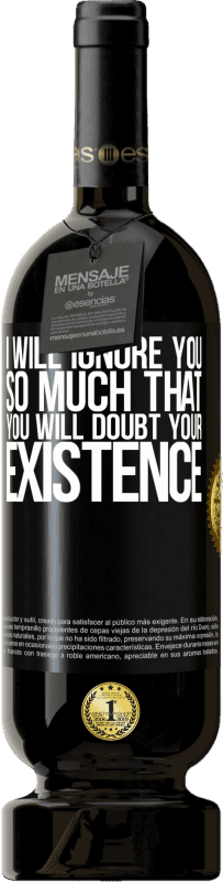 49,95 € | Red Wine Premium Edition MBS® Reserve I will ignore you so much that you will doubt your existence Black Label. Customizable label Reserve 12 Months Harvest 2016 Tempranillo
