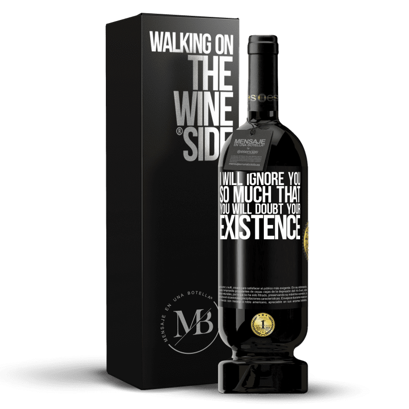 49,95 € Free Shipping | Red Wine Premium Edition MBS® Reserve I will ignore you so much that you will doubt your existence Black Label. Customizable label Reserve 12 Months Harvest 2016 Tempranillo