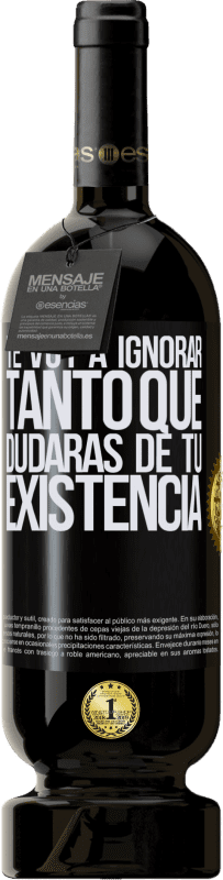 49,95 € | Vino Tinto Edición Premium MBS® Reserva Te voy a ignorar tanto que dudarás de tu existencia Etiqueta Negra. Etiqueta personalizable Reserva 12 Meses Cosecha 2016 Tempranillo