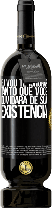 49,95 € | Vinho tinto Edição Premium MBS® Reserva Eu vou te ignorar tanto que você duvidará de sua existência Etiqueta Preta. Etiqueta personalizável Reserva 12 Meses Colheita 2016 Tempranillo