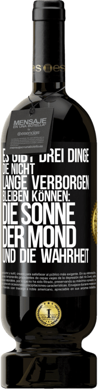 49,95 € | Rotwein Premium Ausgabe MBS® Reserve Es gibt drei Dinge, die nicht lange verborgen bleiben können: die Sonne, der Mond und die Wahrheit Schwarzes Etikett. Anpassbares Etikett Reserve 12 Monate Ernte 2015 Tempranillo