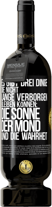 «Es gibt drei Dinge, die nicht lange verborgen bleiben können: die Sonne, der Mond und die Wahrheit» Premium Ausgabe MBS® Reserve