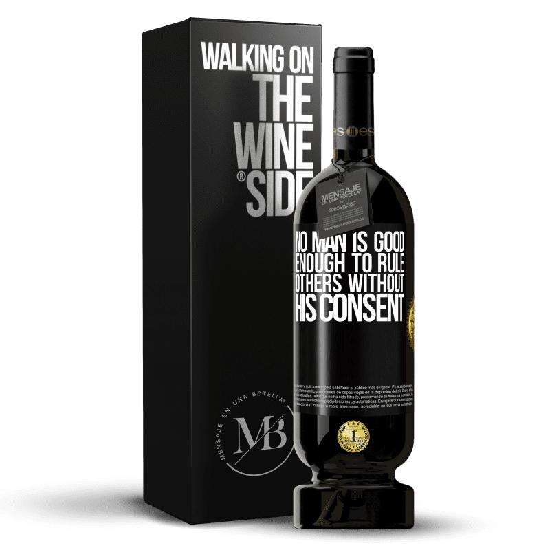 49,95 € Free Shipping | Red Wine Premium Edition MBS® Reserve No man is good enough to rule others without his consent Black Label. Customizable label Reserve 12 Months Harvest 2016 Tempranillo
