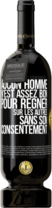 49,95 € | Vin rouge Édition Premium MBS® Réserve Aucun homme n'est assez bon pour régner sur les autres sans son consentement Étiquette Noire. Étiquette personnalisable Réserve 12 Mois Récolte 2015 Tempranillo