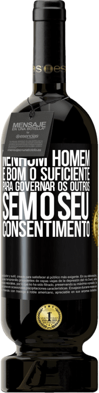 49,95 € | Vinho tinto Edição Premium MBS® Reserva Nenhum homem é bom o suficiente para governar os outros sem o seu consentimento Etiqueta Preta. Etiqueta personalizável Reserva 12 Meses Colheita 2015 Tempranillo