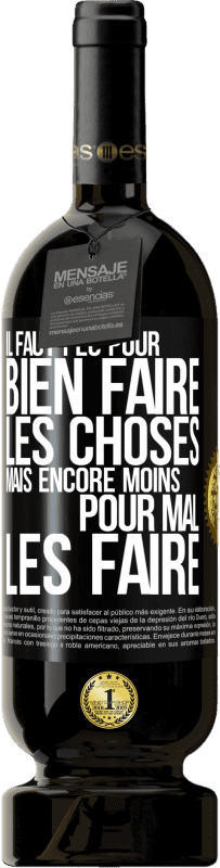 «Il faut peu pour bien faire les choses mais encore moins pour mal les faire» Édition Premium MBS® Réserve