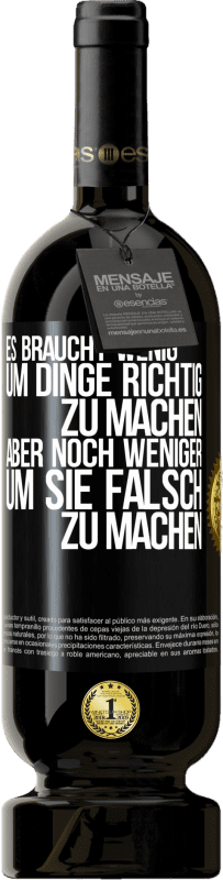 49,95 € | Rotwein Premium Ausgabe MBS® Reserve Es braucht wenig, um Dinge richtig zu machen, aber noch weniger, um sie falsch zu machen Schwarzes Etikett. Anpassbares Etikett Reserve 12 Monate Ernte 2015 Tempranillo