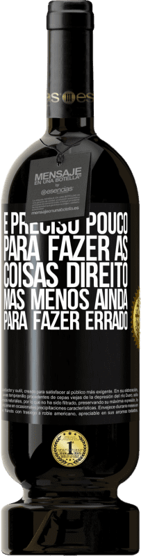 49,95 € | Vinho tinto Edição Premium MBS® Reserva É preciso pouco para fazer as coisas direito, mas menos ainda para fazer errado Etiqueta Preta. Etiqueta personalizável Reserva 12 Meses Colheita 2015 Tempranillo