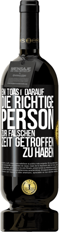 49,95 € Kostenloser Versand | Rotwein Premium Ausgabe MBS® Reserve Ein Toast darauf, die richtige Person zur falschen Zeit getroffen zu haben Schwarzes Etikett. Anpassbares Etikett Reserve 12 Monate Ernte 2016 Tempranillo